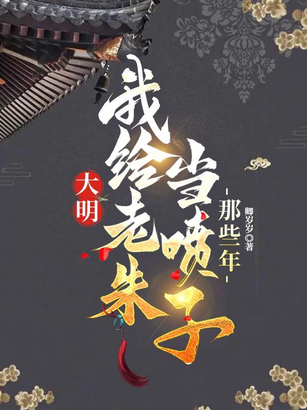 我给老朱当喷子的那些年笔趣阁
