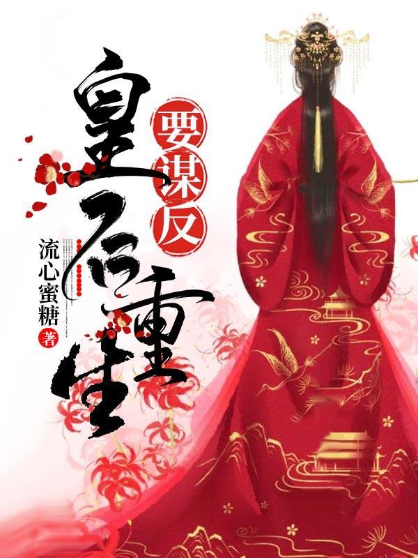 皇后重生要谋反合集免费