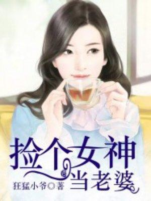 捡个女神总裁当老婆百度百科