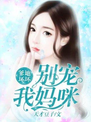 爹地别抢我妈咪免费阅读